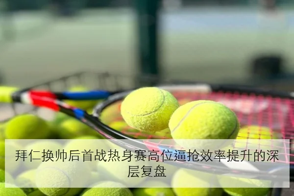 拜仁换帅后首战热身赛高位逼抢效率提升的深层复盘